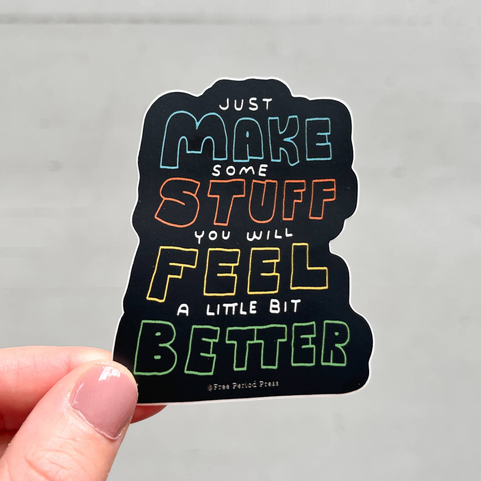 Just Make Some Stuff and Feel a Little Bit Better Sticker